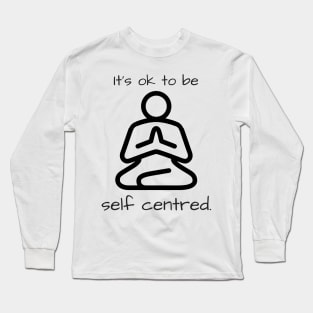 It's OK to be self centred Long Sleeve T-Shirt